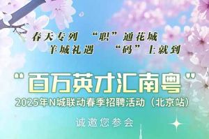 上万岗位！“百万英才汇南粤”2025年N城联动春季招聘活动(